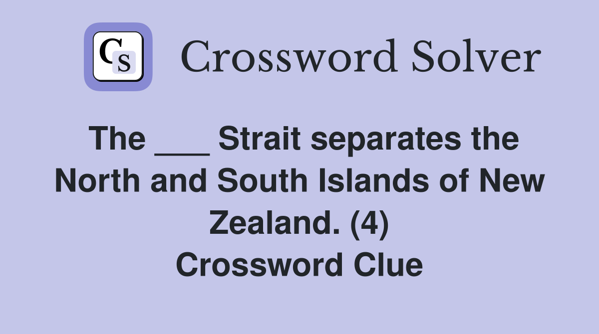 The ___ Strait separates the North and South Islands of New Zealand. (4